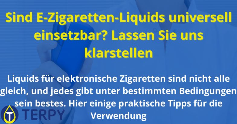 Sind E-Zigaretten-Liquids universell einsetzbar? Lassen Sie uns klarstellen